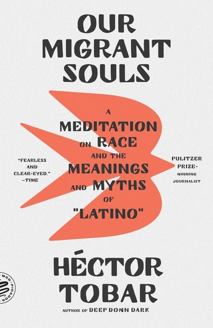 Our Migrant Souls: A Meditation on Race and the Meanings and Myths of "Latino" - Ingram