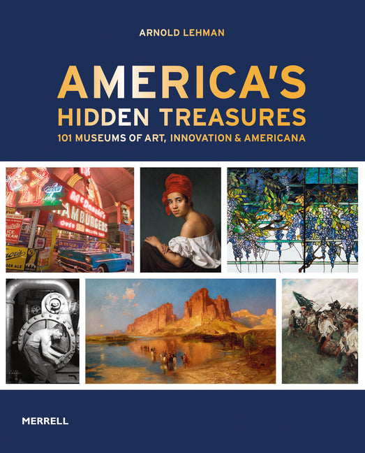 America's Hidden Treasures: In 101 Museums of Art, Innovation & Americana