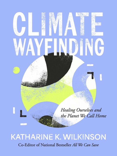 Climate Wayfinding: Healing Ourselves and the Planet We Call Home - Ingram