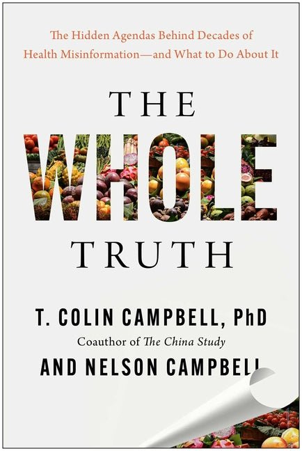 The Whole Truth: The Hidden Agendas Behind Decades of Health Misinformation--And What to Do about It - Ingram