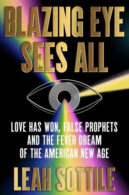 Blazing Eye Sees All: Love Has Won, False Prophets, and the Fever Dream of the American New Age - Ingram