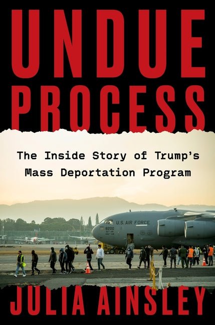 Undue Process: The Inside Story of Trump's Mass Deportation Program - Ingram