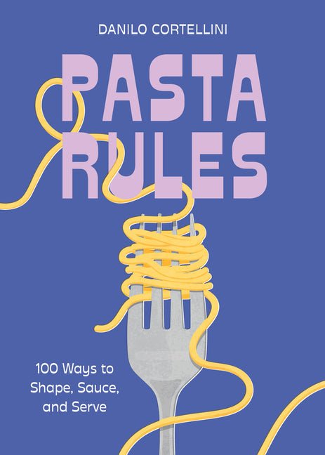 Pasta Rules: 100 Ways to Shape, Sauce, and Serve - Ingram