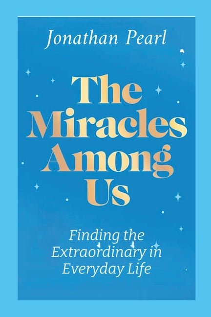 Miracles Among Us: Finding the Extraordinary in Everyday Life - Ingram