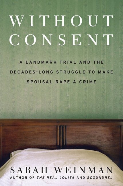 Without Consent: A Landmark Trial and the Decades-Long Struggle to Make Spousal Rape a Crime - Ingram