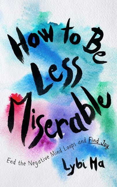 How to Be Less Miserable: End the Negative Mind Loops and Find Joy - Ingram