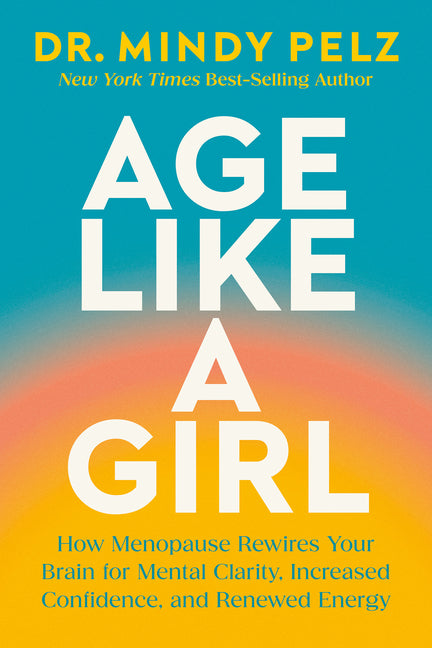 Age Like a Girl: How Menopause Rewires Your Brain for Mental Clarity, Increased Confidence, and Renewed Energy - Ingram
