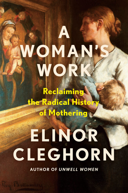 A Woman's Work: Reclaiming the Radical History of Mothering - Ingram