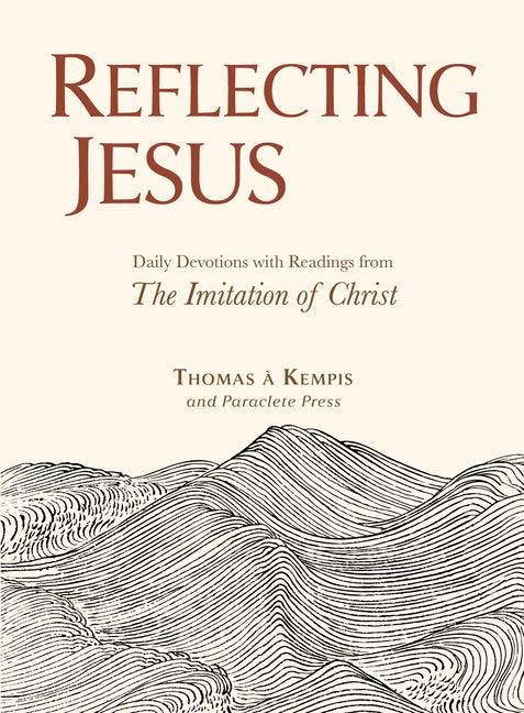 Reflecting Jesus: Daily Devotions with Readings from the Imitation of Christ