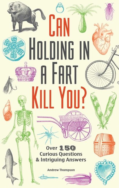 Can Holding in a Fart Kill You?: Over 150 Curious Questions and Intriguing Answers - Ingram