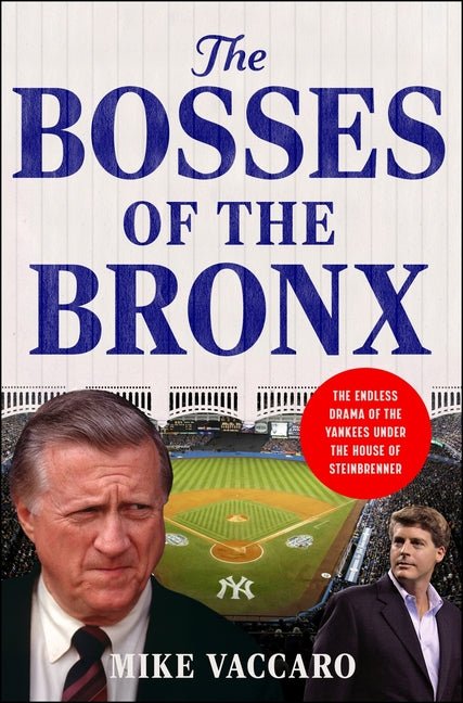 The Bosses of the Bronx: The Endless Drama of the Yankees Under the House of Steinbrenner - Ingram