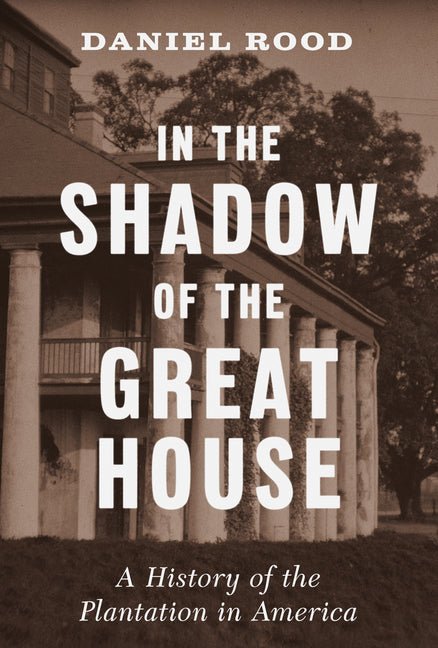 In the Shadow of the Great House: A History of the Plantation in America - Ingram