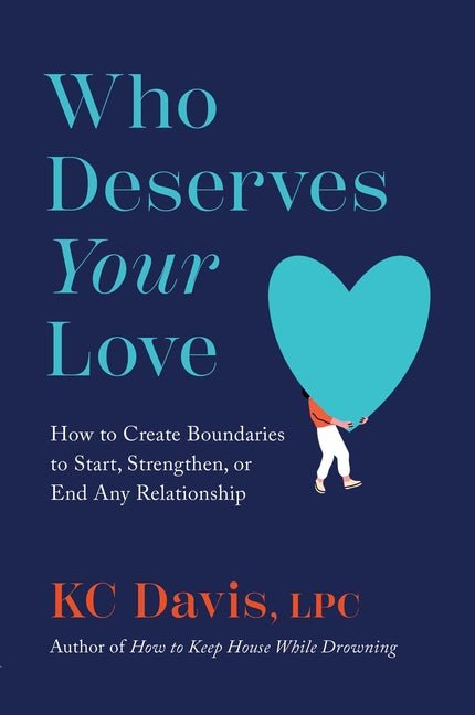 Who Deserves Your Love: How to Create Boundaries to Start, Strengthen, or End Any Relationship - Ingram