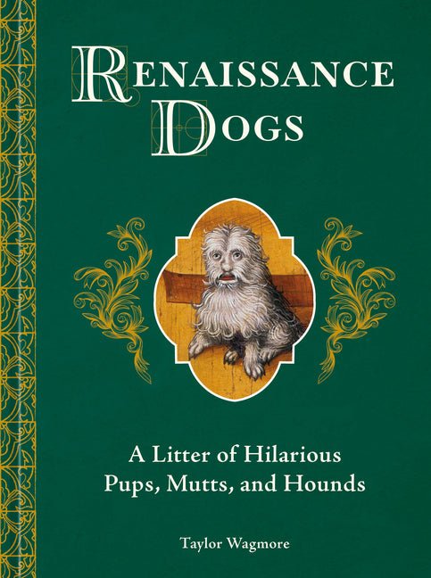 Renaissance Dogs: A Litter of Hilarious Pups, Mutts, and Hounds - Ingram