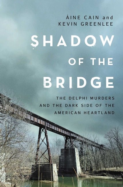 Shadow of the Bridge: The Delphi Murders and the Dark Side of the American Heartland - Ingram