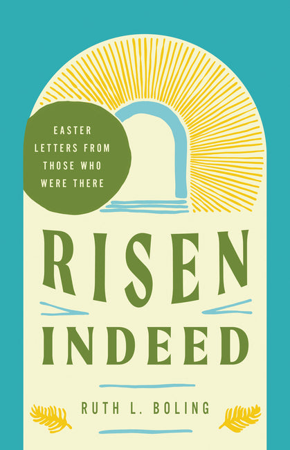 Risen Indeed: Easter Letters from Those Who Were There