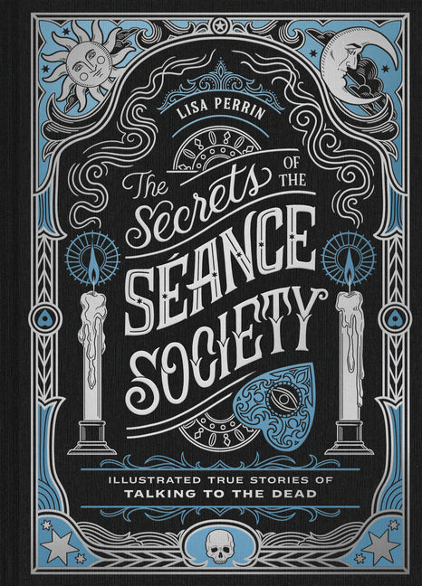 The Secrets of the Séance Society: Illustrated True Stories of Talking to the Dead
