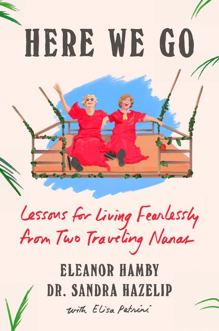 Here We Go: Lessons for Living Fearlessly from Two Traveling Nanas - Ingram