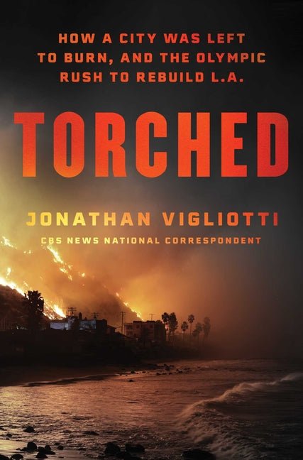 Torched: How a City Was Left to Burn, and the Olympic Rush to Rebuild L.A. - Ingram