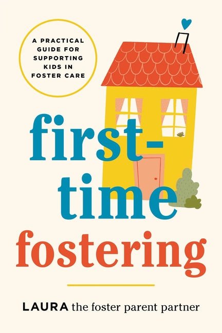 First-Time Fostering: A Practical Guide for Supporting Kids in Foster Care - Ingram