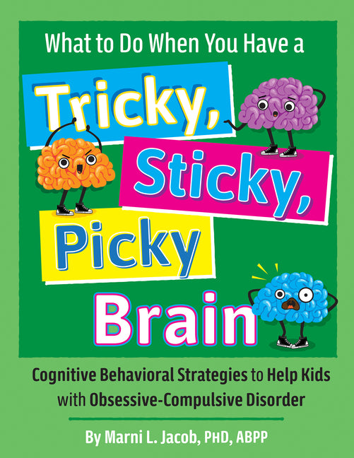 What to Do When You Have a Tricky, Sticky, Picky Brain: Cognitive Behavioral Strategies to Help Kids with Obsessive-Compulsive Disorder - Ingram