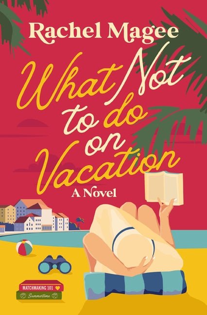 What Not to Do on Vacation: A Clean Beach Rom-Com Featuring Fake Dating and a Playboy Hero - Ingram