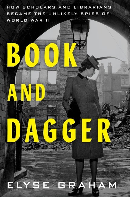 Book and Dagger: How Scholars and Librarians Became the Unlikely Spies of World War II - Ingram