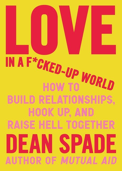 Love in a F*cked-Up World: How to Build Relationships, Hook Up, and Raise Hell Together - Ingram