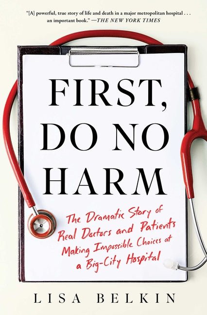 First, Do No Harm: The Dramatic Story of Real Doctors and Patients Making Impossible Choices at a Big-City Hospital - Ingram