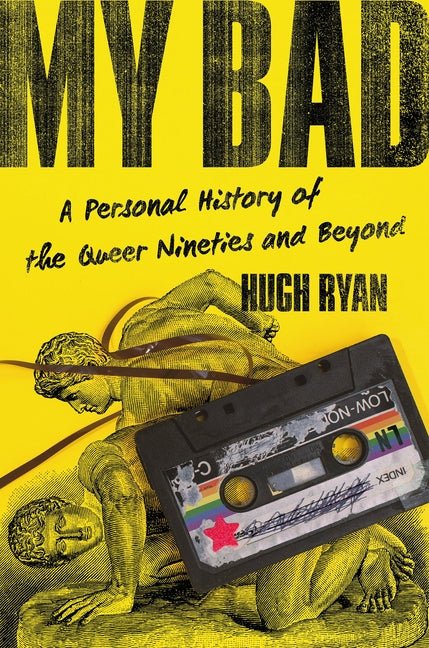 My Bad: A Personal History of the Queer Nineties and Beyond - Ingram