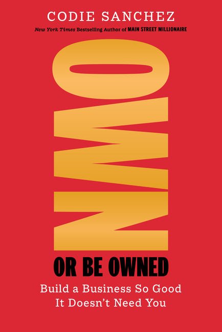 Own or Be Owned: Build a Business So Good It Doesn't Need You