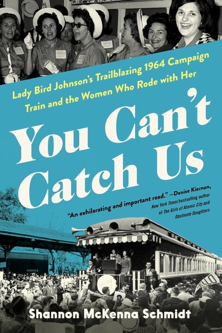 You Can't Catch Us: Lady Bird Johnson's Trailblazing 1964 Campaign Train and the Women Who Rode with Her - Ingram