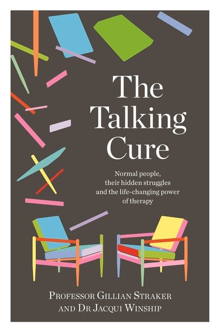 Talking Cure: Normal People, Their Hidden Struggles and the Life-Changing Power of Therapy - Ingram