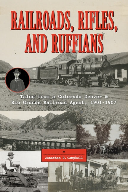 Railroads, Rifles, and Ruffians: Tales from a Colorado Denver & Rio Grande Railroad Agent, 1901-1907