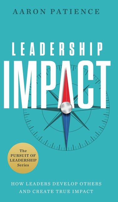 Leadership Impact: How Leaders Develop Others and Create True Impact - Ingram
