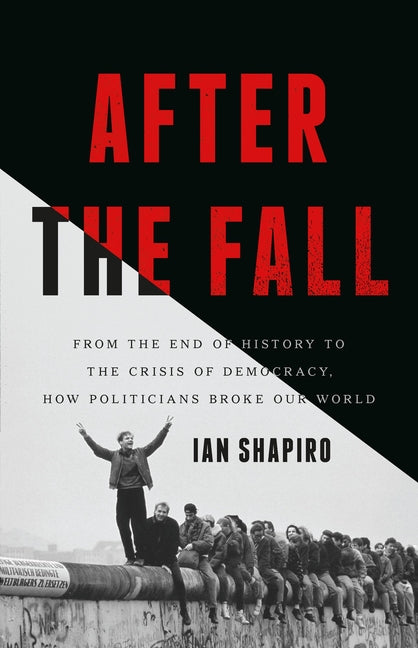 After the Fall: From the End of History to the Crisis of Democracy, How Politicians Broke Our World - Ingram