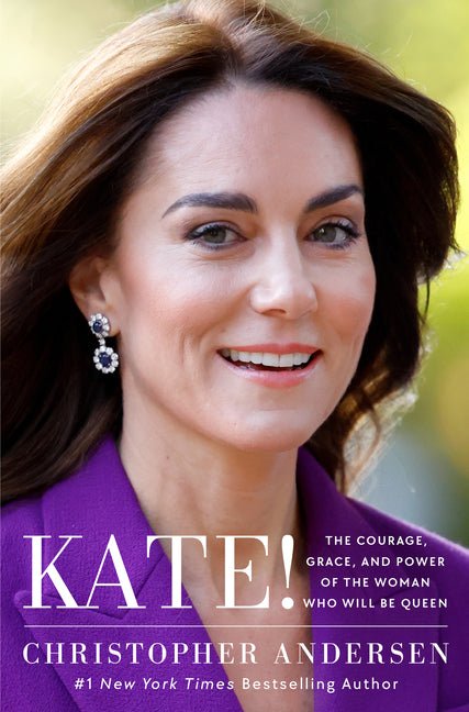 Kate!: The Courage, Grace, and Power of the Woman Who Will Be Queen - Ingram