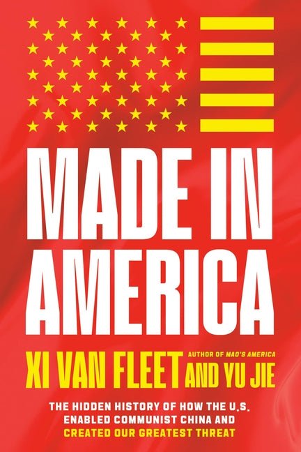 Made in America: The Hidden History of How the U.S. Enabled Communist China and Created Our Greatest Threat - Ingram
