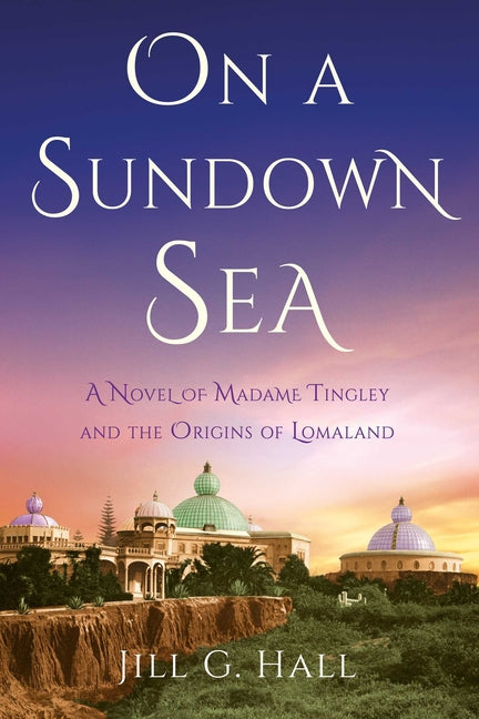 On a Sundown Sea: A Novel of Madame Tingley and the Origins of Lomaland - Ingram