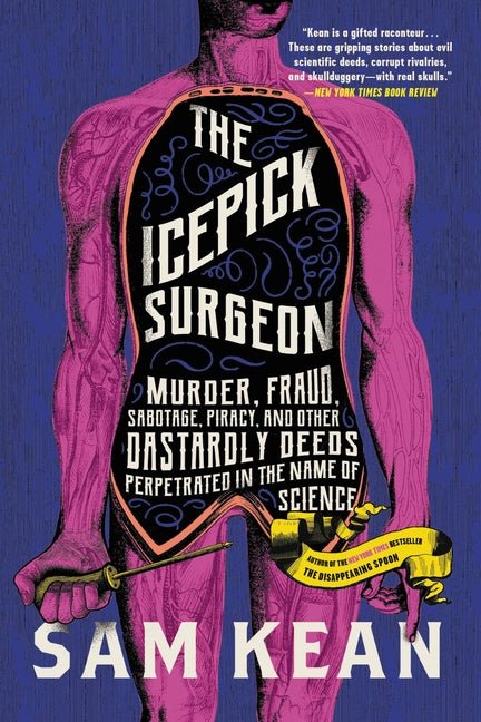 Icepick Surgeon: Murder, Fraud, Sabotage, Piracy, and Other Dastardly Deeds Perpetrated in the Name of Science - Ingram
