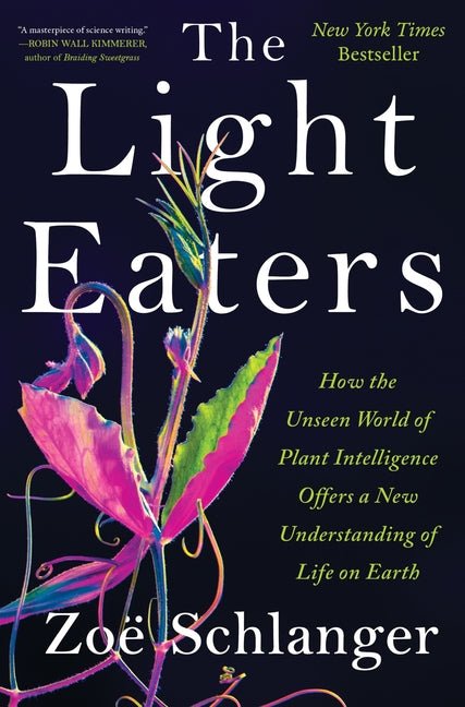 Light Eaters: How the Unseen World of Plant Intelligence Offers a New Understanding of Life on Earth - Ingram