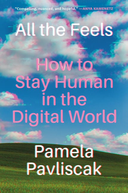 All the Feels: How to Stay Human in the Digital World - Ingram