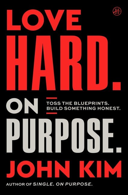 Love Hard on Purpose: Toss the Blueprints. Build Something Honest. - Ingram