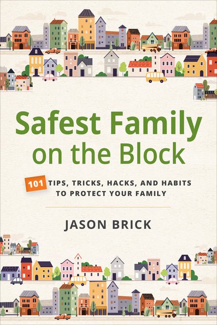 Safest Family on the Block: 101 Tips, Tricks, Hacks, and Habits to Protect Your Family - Ingram