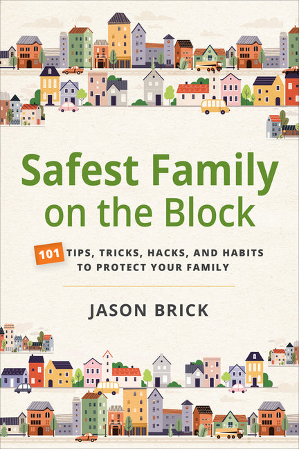 Safest Family on the Block: 101 Tips, Tricks, Hacks, and Habits to Protect Your Family - Ingram