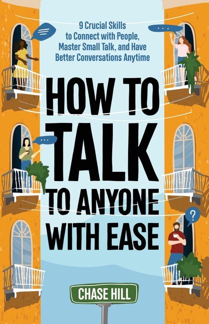How to Talk to Anyone with Ease: 9 Crucial Skills to Connect with People, Master Small Talk, and Have Better Conversations Anytime - Ingram