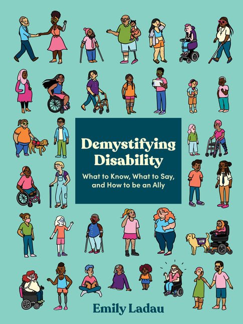 Demystifying Disability: What to Know, What to Say, and How to Be an Ally - Ingram