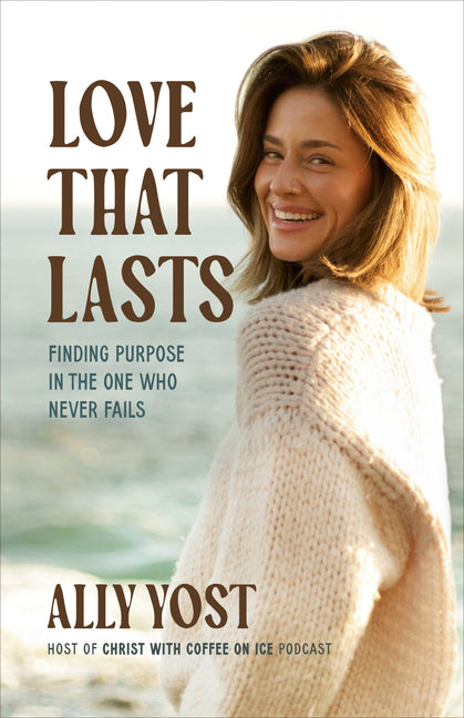 Love That Lasts: Finding Purpose in the One Who Never Fails