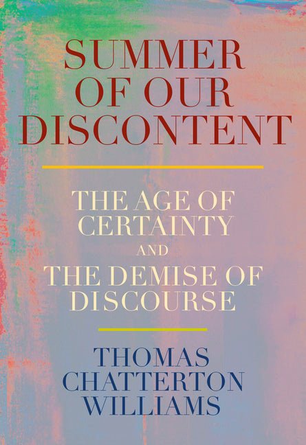Summer of Our Discontent: The Age of Certainty and the Demise of Discourse - Ingram