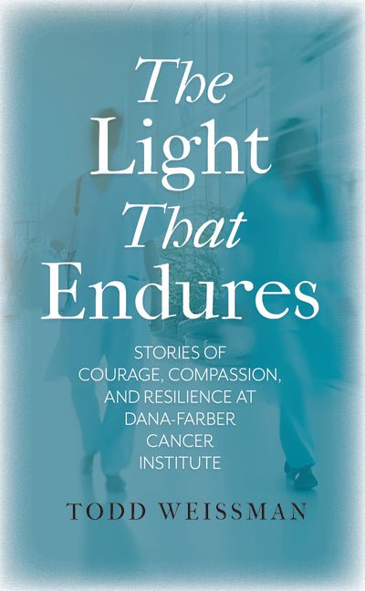 The Light That Endures: Stories of Courage, Compassion, and Resilience at Dana-Farber Cancer Institute - Ingram